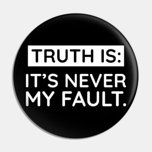 Truth is: It's never my fault Pin