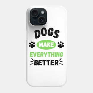 Dogs make everything better - Life is better with a dog Phone Case