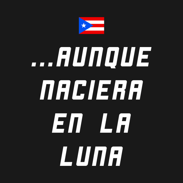 Boricua Aunque Naciera en la Luna Puerto Rican Proud by PuertoRicoShirts