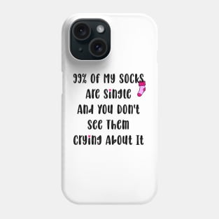 99% Of My Socks Are Single And You Don't See Them Crying About It Phone Case