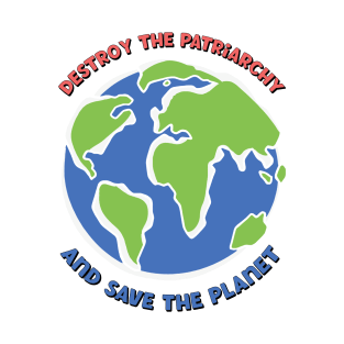 Destroy The Patriarchy Save The Planet T-Shirt