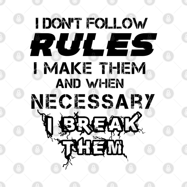 I Don't Follow Rules I Make Them And When Necessary I Break Them by Felix Rivera