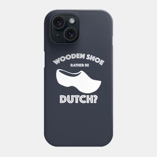 Wooden Shoe Rather Be Dutch? Phone Case