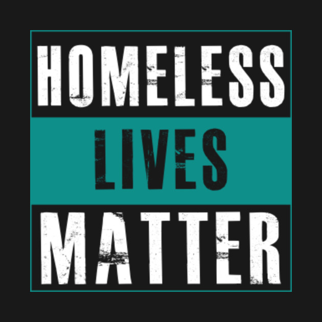 Homeless Lives Matter The State Of Having No Home Slogan Long