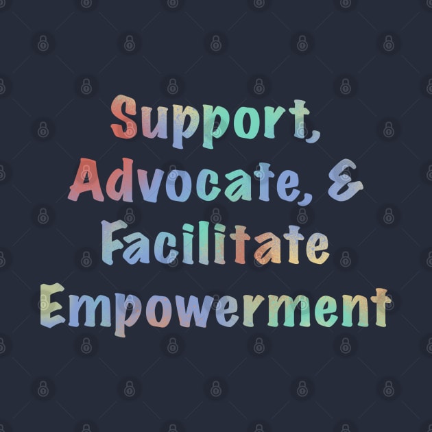 Support, Advocate, & Facilitate Empowerment by Johadesigns