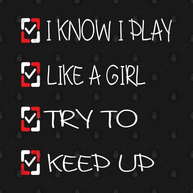 I Know I Play Like A Girl Try To Keep Up by TOPTshirt