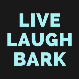 Live Laugh Bark - Black And Blue Simple Font - Funny Meme Sarcastic Satire T-Shirt