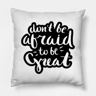 Don't Be Afraid to be Great Quote Pillow