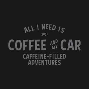 ALL I NEED IS COFFEE AND MY CAR T-Shirt