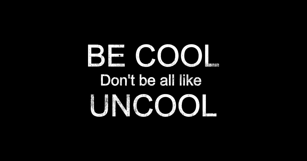Be Cool Don't Be All Like Uncool Saying Sticker TeePublic