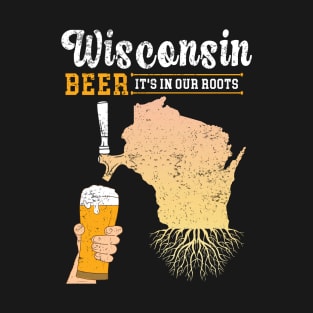 Wisconsin Beer its in our roots T-Shirt