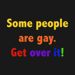 Some people are gay. Get over it! T-Shirt