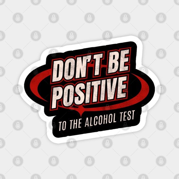 Don’t Be Positive to the Alcohol Test – Funny Safe Driving & Party Pun Magnet by Stylecombinator