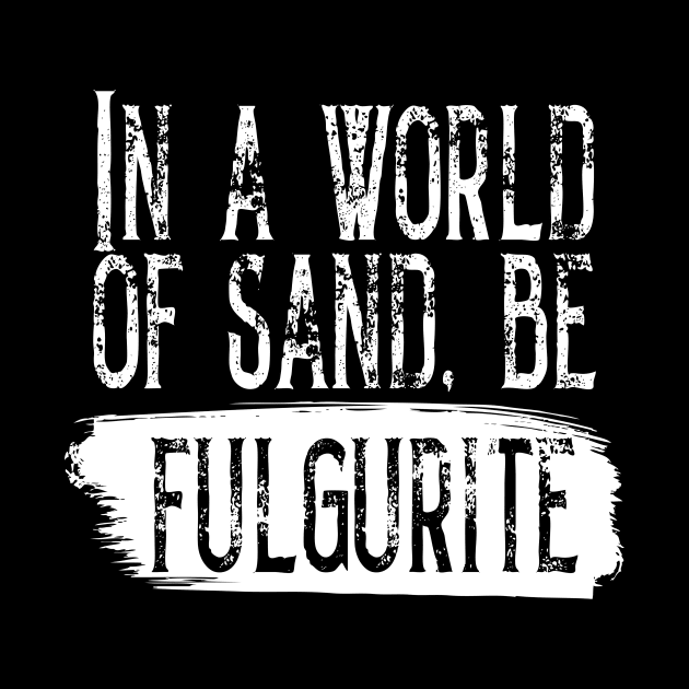 Be Fulgurite- Funny- Rockhound- Geology by Crimson Leo Designs