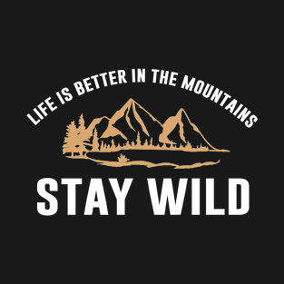 Life Is Better In The Mountain, Stay Wild T-Shirt