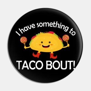 I Have Something To Taco Bout Pin