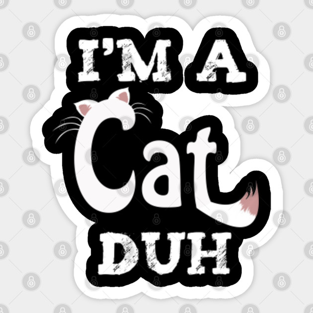 Im A Cat Duh Cat Costume Halloween Halloween Gifts Halloween Costume Lazy Costume Last Minute Costume Lazy Costume Idea Sticker Teepublic