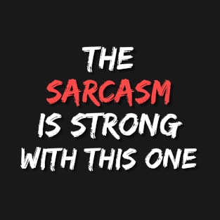 The Sarcasm Is Strong With This One Funny Saying Sarcasm T-Shirt