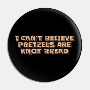 I Can't Believe Pretzels are Knot Bread Pin