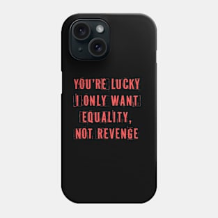 You're Lucky I Only Want Equality Phone Case