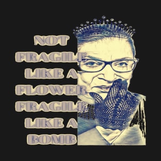 RBG NOT FRAGILE LIKE A FLOWER  FRAGILE LIKE A BOMB T-Shirt