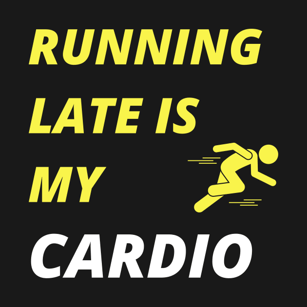 Running Late is my Cardio by Sanu Designs