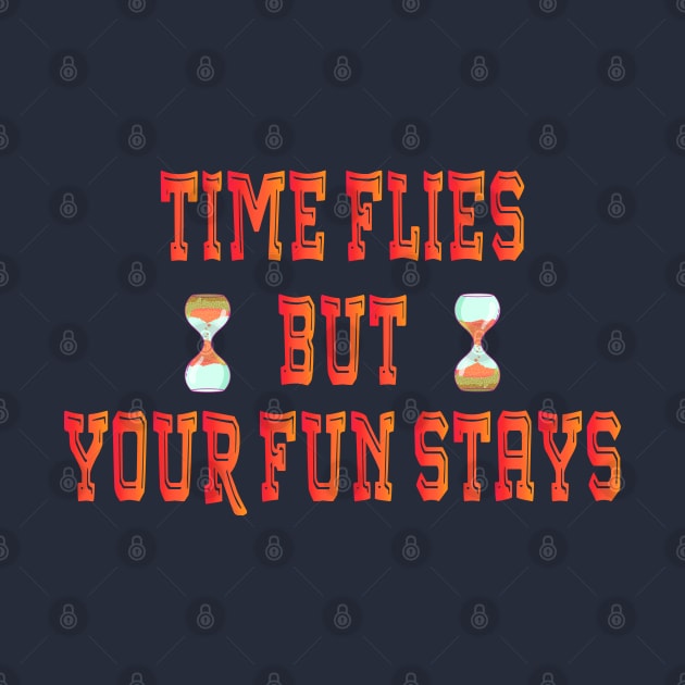 Time Flies But Your Fun Stays, Time Well Spent on Great Things by Mirak-store 