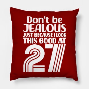 Don't Be Jealous Just Because I look This Good At 27 Pillow