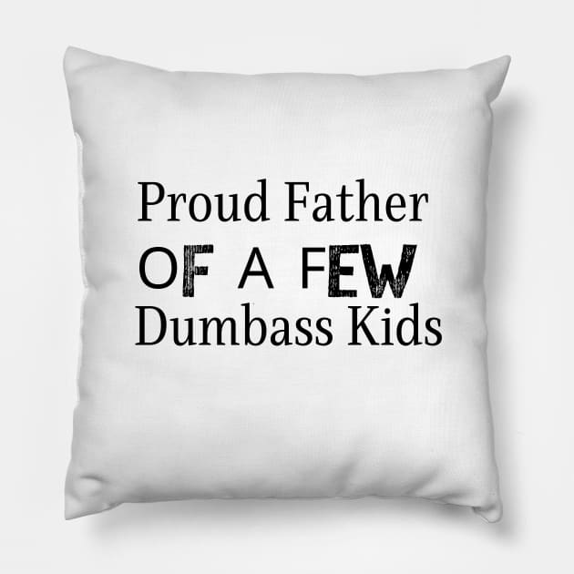 Proud Father Of A Few Dumbass Kids Pillow by adiline