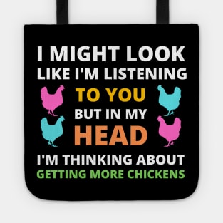 I Might Look Like I'm Listening To You But In My Head I'm Thinking About Getting More Chickens Tote