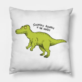 Scientific accuracy is for nerds 3 Pillow