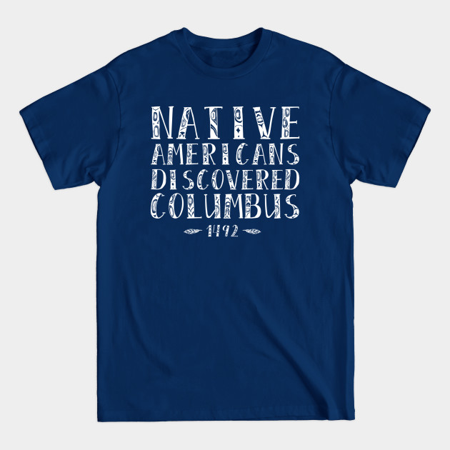 Disover Native Americans Discovered Columbus Indigenous People's Day - Columbus Day - T-Shirt