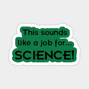 This sounds like a job for SCIENCE - dark text Magnet