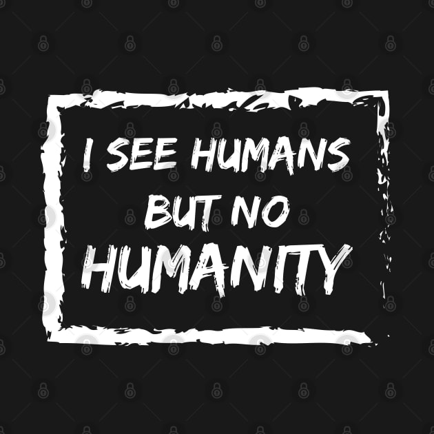 I See Humans But No Humanity by BlueCloverTrends