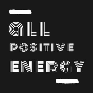 All Positive Energy T-Shirt