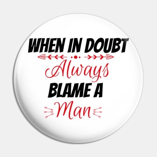 When in doubt always blame a man Pin