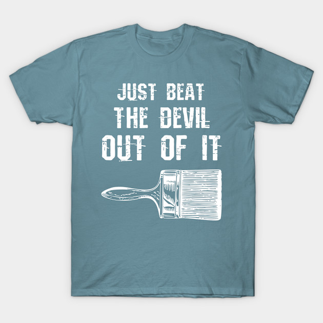 Disover Just Beat The Devil out of It - Funny- Artist Drawing Gift - Just Beat The Devil Out Of It - T-Shirt