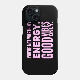 You're not worth my energy. Good Vibes Only. Phone Case