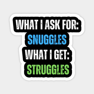 What I Ask For Snuggles What I Get Struggles Magnet