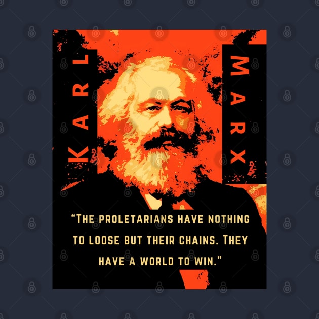 Karl Marx portrait and quote: The proletarians have nothing to lose but their chains. They have a world to win. by artbleed