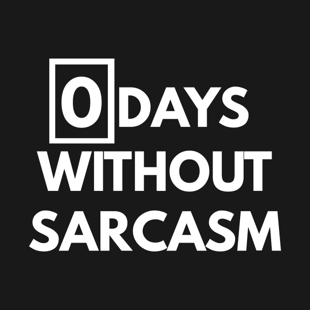 Zero Days Without Sarcasm Funny t-shirt by coffeeandwinedesigns