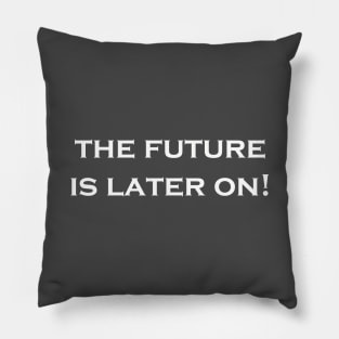 The Future Is Later On! Pillow