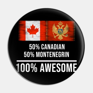 50% Canadian 50% Montenegrin 100% Awesome - Gift for Montenegrin Heritage From Montenegro Pin