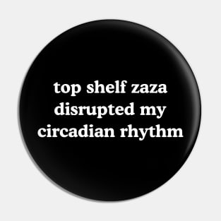 Top Shelf Zaza Disrupted My Circadian Rhythm Meme Pin