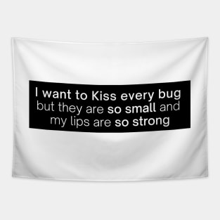 i want to kiss every bug but they are so small and my lips are so strong Tapestry