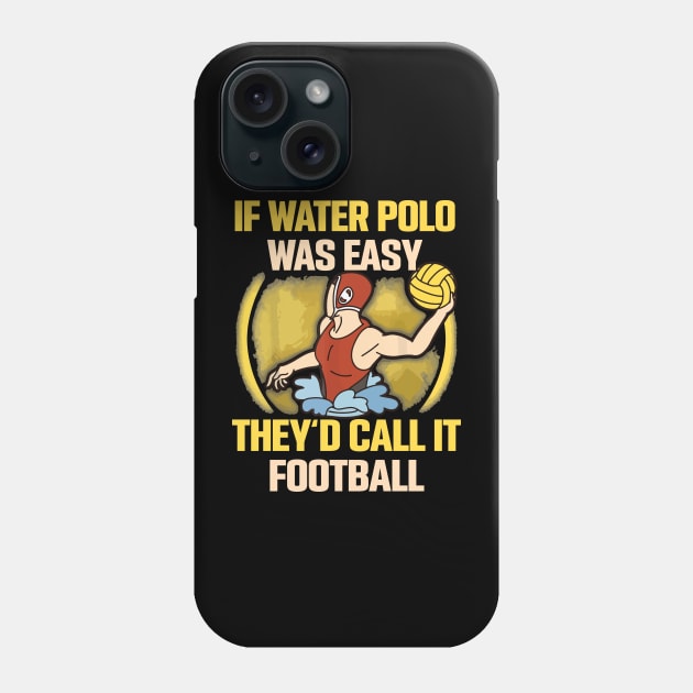 if water polo was easy they'd call it football Phone Case by restaurantmar