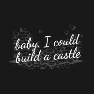 Baby, I could build a castle T-Shirt