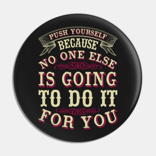 Push yourself because no one else is going to do it for you Pin