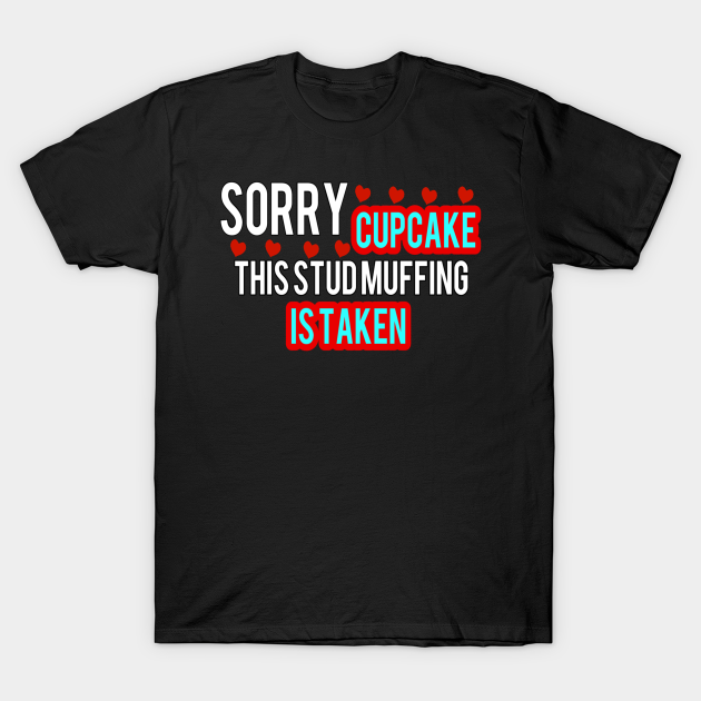 Sorry Cupcake This Stud Muffing Is Taken Funny Valentines Day Valentines Gift Idea For Girlfriend T Shirt Teepublic Au You can sit next to your significant. teepublic