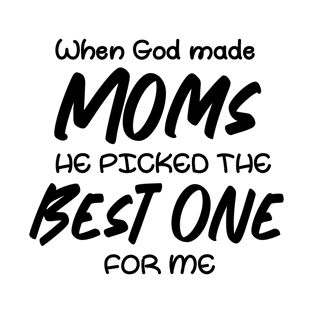 When God made moms he picked the best one for me T-Shirt